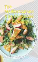 The Mediterranean Diet Cookbook For Beginners.55+ Quick, Easy, Healthy and Favorite Mediterranean Diet Recipes for Weight Loss.