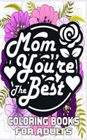 Mom You're The Best Coloring Books For Adults: Mother's Day Coloring Book for Adults Flower and Floral with Quotes to color.