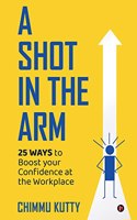 A Shot in the Arm : 25 Ways to Boost your Confidence at the Workplace