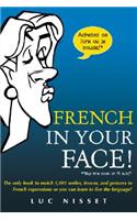 French in Your Face!: 1,001 Smiles, Frowns, Laughs, and Gestures to Get Your Point Across in French