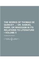 The Works of Thomas de Quincey (Volume 5); Dr. Samuel Parr or Whiggism in Its Relations to Literature