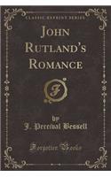 John Rutland's Romance (Classic Reprint)