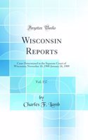 Wisconsin Reports, Vol. 137: Cases Determined in the Supreme Court of Wisconsin; November 10, 1908-January 26, 1909 (Classic Reprint)