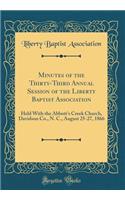Minutes of the Thirty-Third Annual Session of the Liberty Baptist Association: Held With the Abbott's Creek Church, Davidson Co., N. C., August 25-27, 1866 (Classic Reprint)
