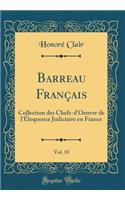 Barreau FranÃ§ais, Vol. 10: Collection Des Chefs-d'Oeuvre de l'Ã?loquence Judiciaire En France (Classic Reprint)