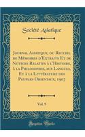 Journal Asiatique, Ou Recueil de MÃ©moires d'Extraits Et de Notices Relatifs Ã? l'Histoire, Ã? La Philosophie, Aux Langues, Et Ã? La LittÃ©rature Des Peuples Orientaux, 1907, Vol. 9 (Classic Reprint)