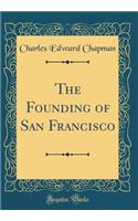 The Founding of San Francisco (Classic Reprint)