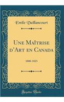 Une MaÃ®trise d'Art En Canada: 1800-1823 (Classic Reprint)