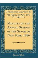 Minutes of the Annual Session of the Synod of New York, 1886 (Classic Reprint)