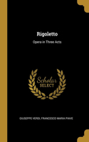 Rigoletto: Opera in Three Acts