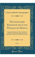 Dictionnaire Raisonne Des Lois Penales de France, Vol. 1: Contenant Les Dispositions Des Codes, Lois, Ordonnances Et Reglemens Actuellement En Vigueur, Qui Fixent Les Caracteres Des Crimes Et Delits Communs, Des Crimes Et Delits Militaires Et Marit: Contenant Les Dispositions Des Codes, Lois, Ordonnances Et Reglemens Actuellement En Vigueur, Qui Fixent Les Caracteres Des Crimes Et Delits Communs