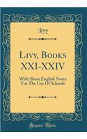 Livy, Books XXI-XXIV: With Short English Notes For The Use Of Schools (Classic Reprint)
