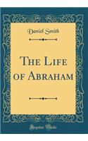 The Life of Abraham (Classic Reprint)