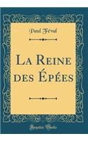 La Reine Des ï¿½pï¿½es (Classic Reprint)