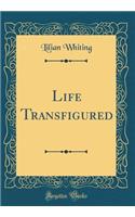 Life Transfigured (Classic Reprint)