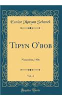 Tipyn O'bob, Vol. 4: November, 1906 (Classic Reprint)