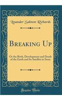 Breaking Up: Or the Birth, Development and Death of the Earth and Its Satellite in Story (Classic Reprint)
