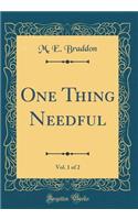 One Thing Needful, Vol. 1 of 2 (Classic Reprint)