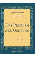 Das Problem Der Geltung (Classic Reprint)