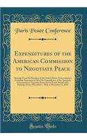 Expenditures of the American Commission to Negotiate Peace: Message from the President of the United States, Transmitting a Complete Statement of All of the Expenditures of the American Commission to Negotiat