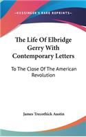 Life Of Elbridge Gerry With Contemporary Letters