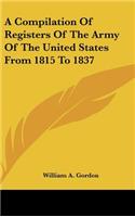 A Compilation Of Registers Of The Army Of The United States From 1815 To 1837