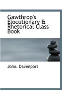 Gawthrop's Elocutionary a Rhetorical Class Book