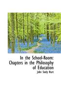 In the School-Room: Chapters in the Philosophy of Education