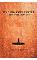 Finding True Center: A Golf Story about Life