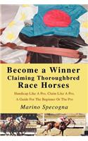 Become a Winner Claiming Thoroughbred Race Horses: Handicap Like A Pro, Claim Like A Pro, A Guide For The Beginner Or The Pro