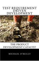 Test Requirement Driven Development: The product development catalyst