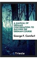 A Manual of German Conversation: To Succeed the German Course
