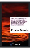 A Practical Treatise on Shock After Surgical Operations and Injuries: With Especial Reference to Shock Caused by Railway Accidents