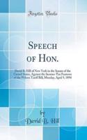 Speech of Hon.: David B. Hill of New York in the Senate of the United States, Against the Income-Tax Features of the Wilson Tariff Bill, Monday, April 9, 1894 (Classic Reprint)