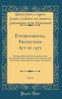 Environmental Protection Act of 1971, Vol. 1: Hearings, Before the Subcommittee on the Environment of the Committee on Commerce United States Senate Ninety-Second Congress, First Session (Classic Reprint)