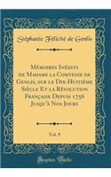 MÃ©moires InÃ©dits de Madame La Comtesse de Genlis, Sur Le Dix-HuitiÃ¨me SiÃ¨cle Et La RÃ©volution FranÃ§aise Depuis 1756 Jusqu'Ã  Nos Jours, Vol. 9 (Classic Reprint)