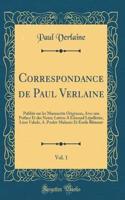 Correspondance de Paul Verlaine, Vol. 1: Publiée sur les Manuscrits Originaux, Avec une Préface Et des Notes; Lettres A Edmond Lépelletier, Léon Valade, A. Poulet-Malassis Et Émile Blémont (Classic Reprint)