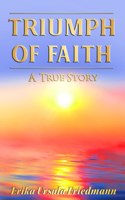 TRIUMPH OF FAITH : A TRUE STORY