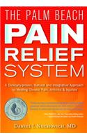 The Palm Beach Pain Relief System: A Clinically-Proven, Natural and Integrative Approach to Healing Chronic Pain, Arthritis & Injuris