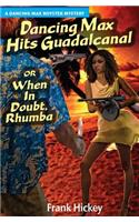 Dancing Max Hits Guadalcanal or When in Doubt, Rhumba