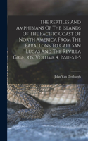 The Reptiles And Amphibians Of The Islands Of The Pacific Coast Of North America From The Farallons To Cape San Lucas And The Revilla Gigedos, Volume 4, Issues 1-5