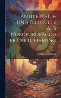 Antike Wald- Und Feldkulte Aus Nordeuropäischer Überlieferung