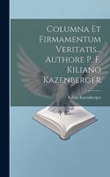 Columna Et Firmamentum Veritatis... Authore P. F. Kiliano Kazenberger