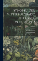 Synopsis der mitteleuropaïschen flora Volume pt.2; Volume 2