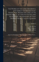 Works of the Long-mournful and Sorely-distressed Isaac Penington, Whom the Lord, in His Tender Mercy, at Length Visited and Relieved by the Ministry of That Despised People Called Quakers; and in the Springings of That Light, Life, and Holy Power..