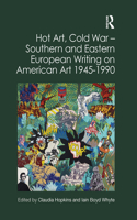 Hot Art, Cold War – Southern and Eastern European Writing on American Art 1945-1990