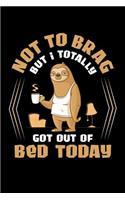 Not to Brag But I Totally Got Out of Bed Today