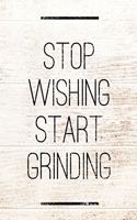 Stop Wishing Start Grinding: Motivational & Self Empowering Novelty Notebook - Lined 120 Pages 6x9 Journal