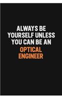 Always Be Yourself Unless You Can Be An Optical Engineer