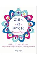 Zen as F*ck Coloring Book: Adult Coloring Book of Practicing Mindfulness for Relaxation